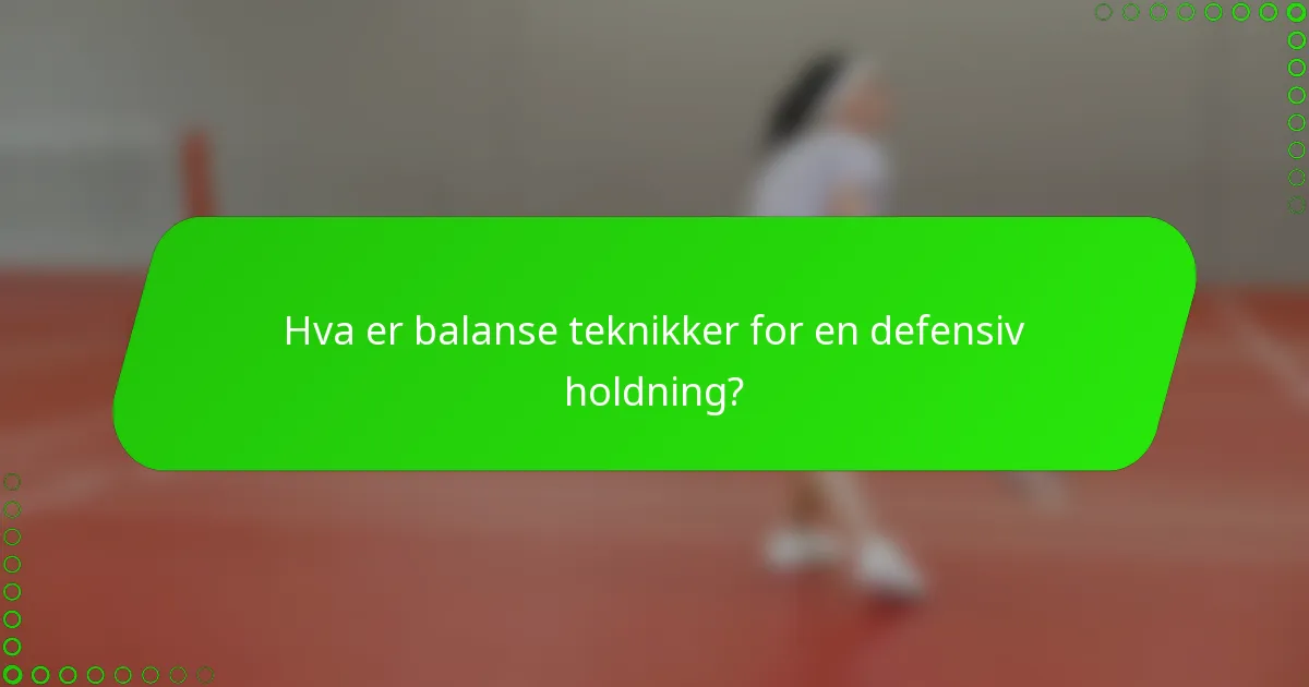 Hva er balanse teknikker for en defensiv holdning?