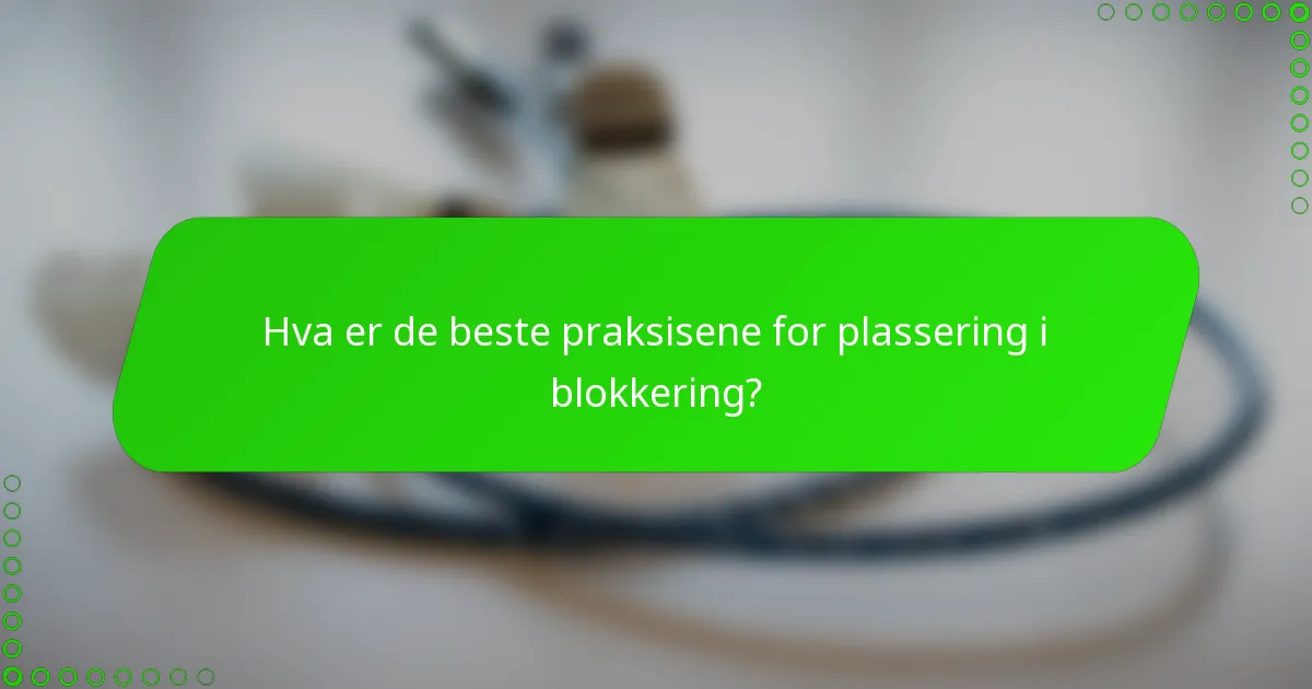 Hva er de beste praksisene for plassering i blokkering?