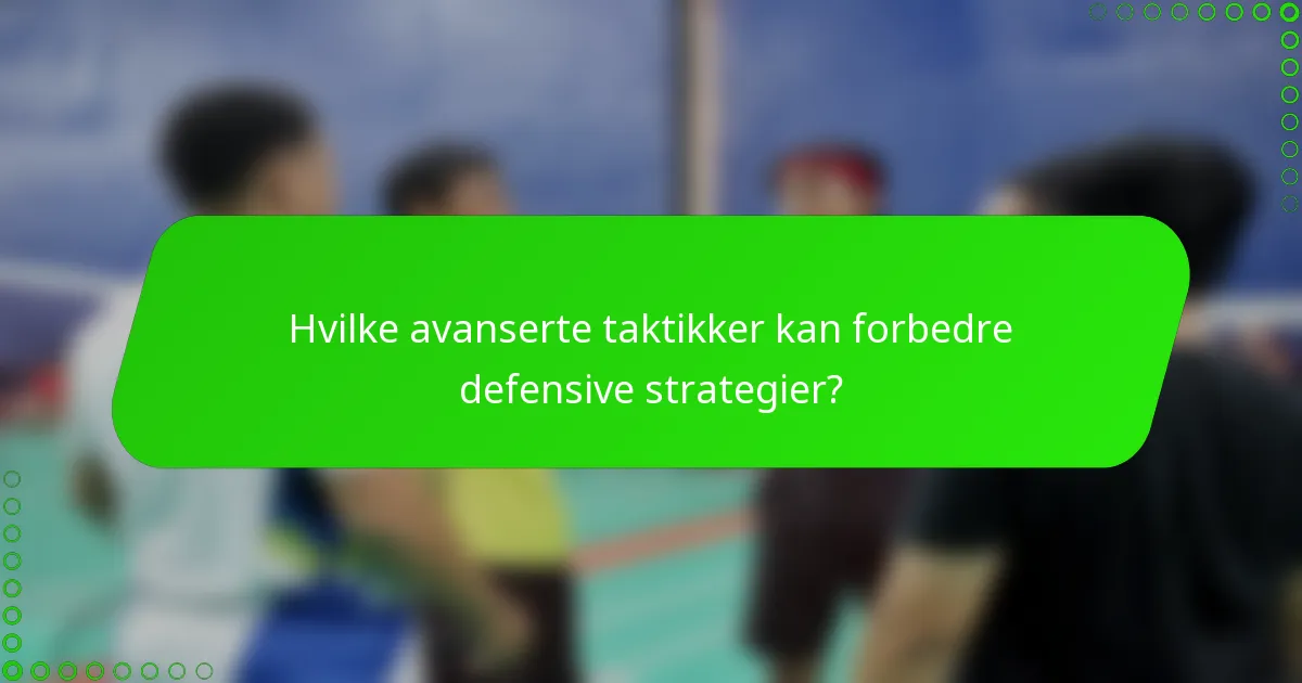 Hvilke avanserte taktikker kan forbedre defensive strategier?