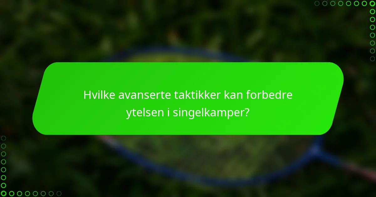 Hvilke avanserte taktikker kan forbedre ytelsen i singelkamper?