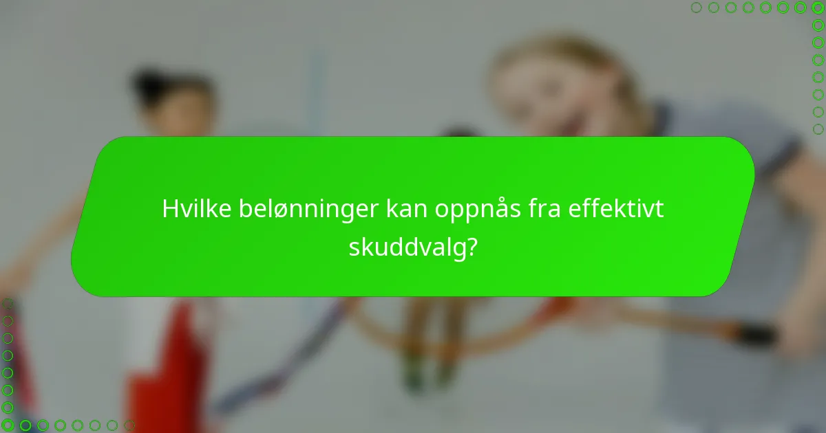 Hvilke belønninger kan oppnås fra effektivt skuddvalg?