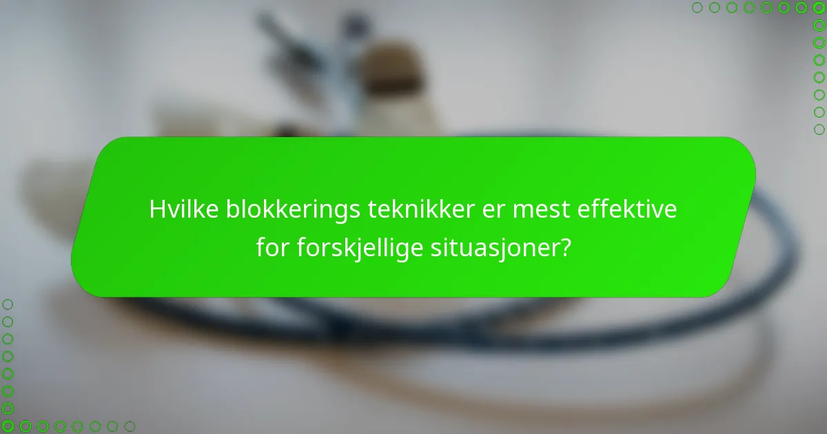 Hvilke blokkerings teknikker er mest effektive for forskjellige situasjoner?