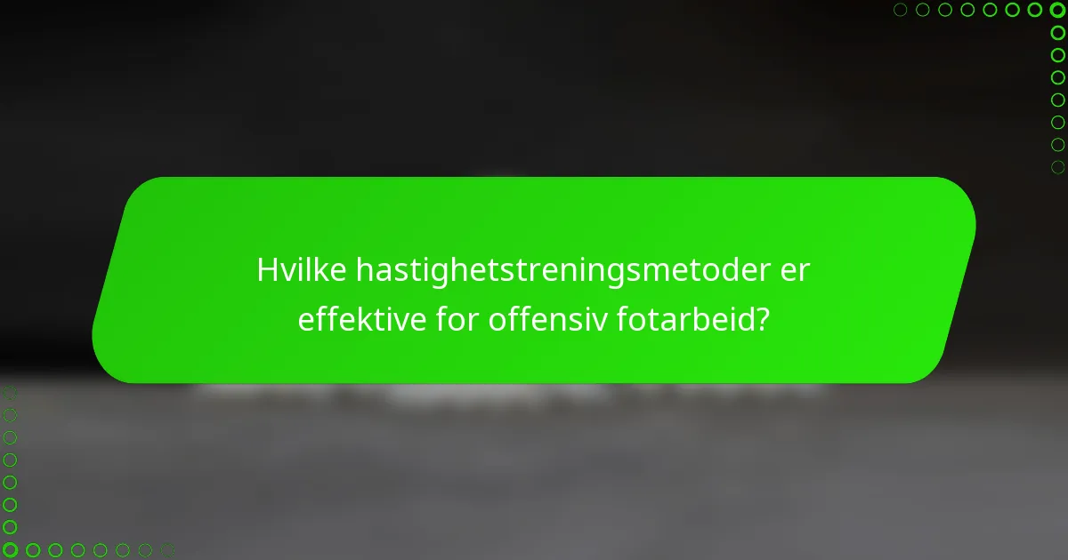 Hvilke hastighetstreningsmetoder er effektive for offensiv fotarbeid?