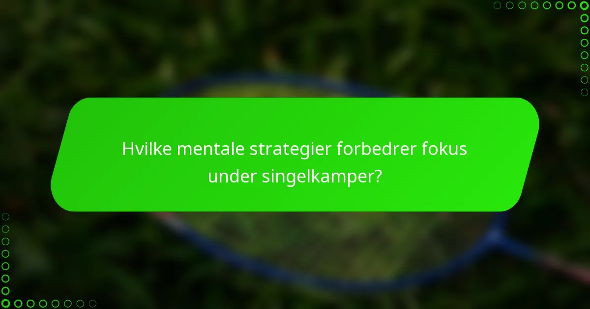 Hvilke mentale strategier forbedrer fokus under singelkamper?