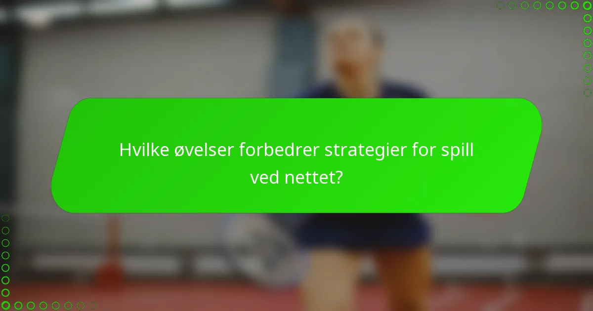 Hvilke øvelser forbedrer strategier for spill ved nettet?