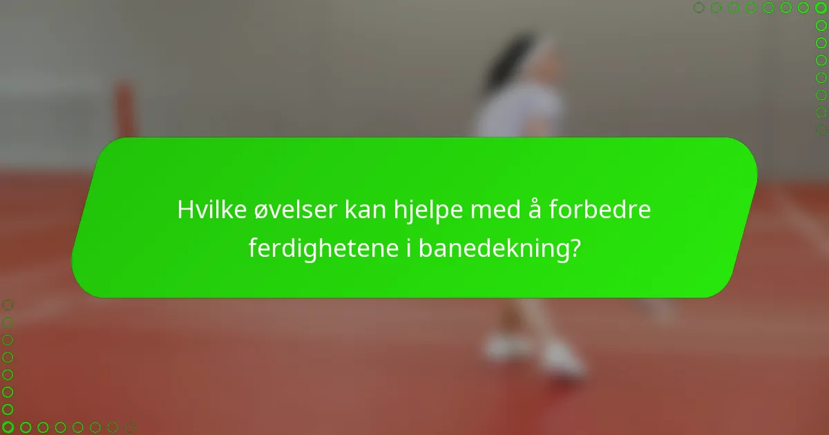 Hvilke øvelser kan hjelpe med å forbedre ferdighetene i banedekning?