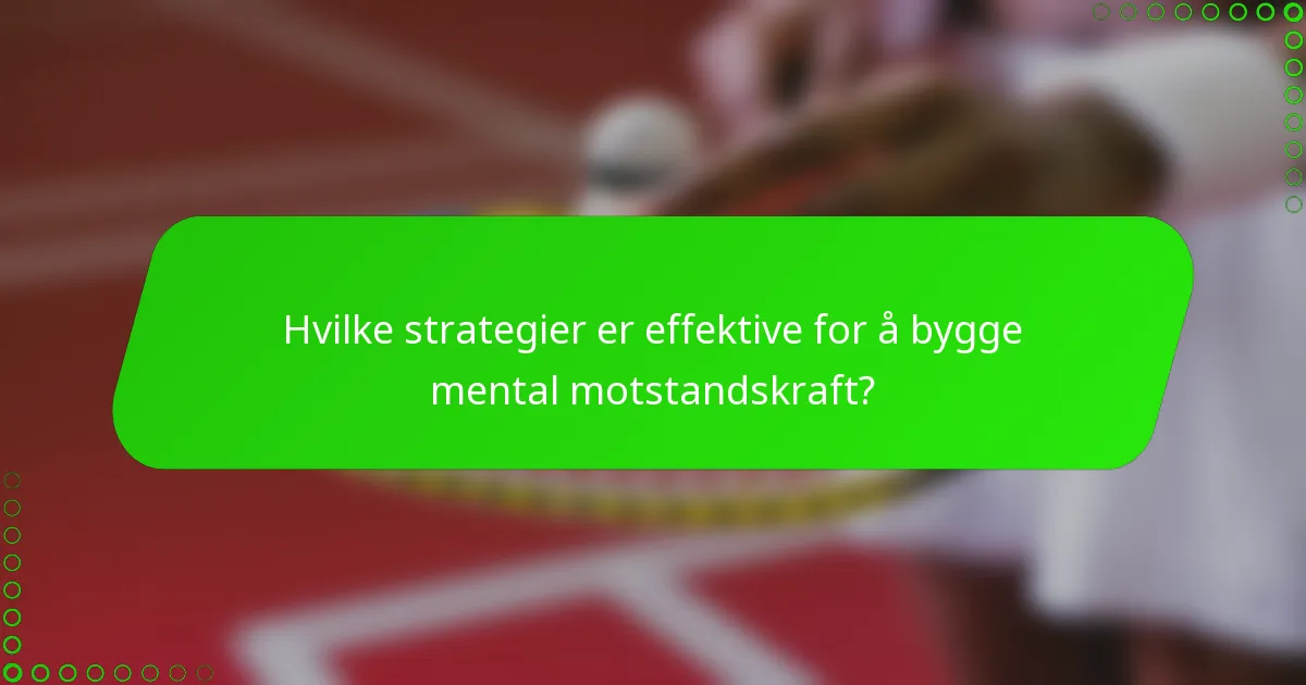 Hvilke strategier er effektive for å bygge mental motstandskraft?