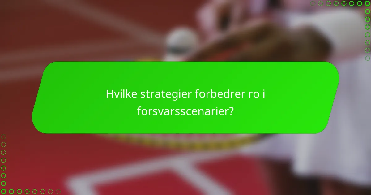 Hvilke strategier forbedrer ro i forsvarsscenarier?