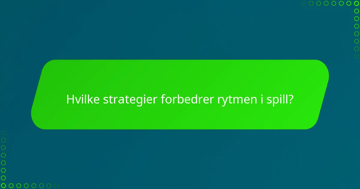 Hvilke strategier forbedrer rytmen i spill?