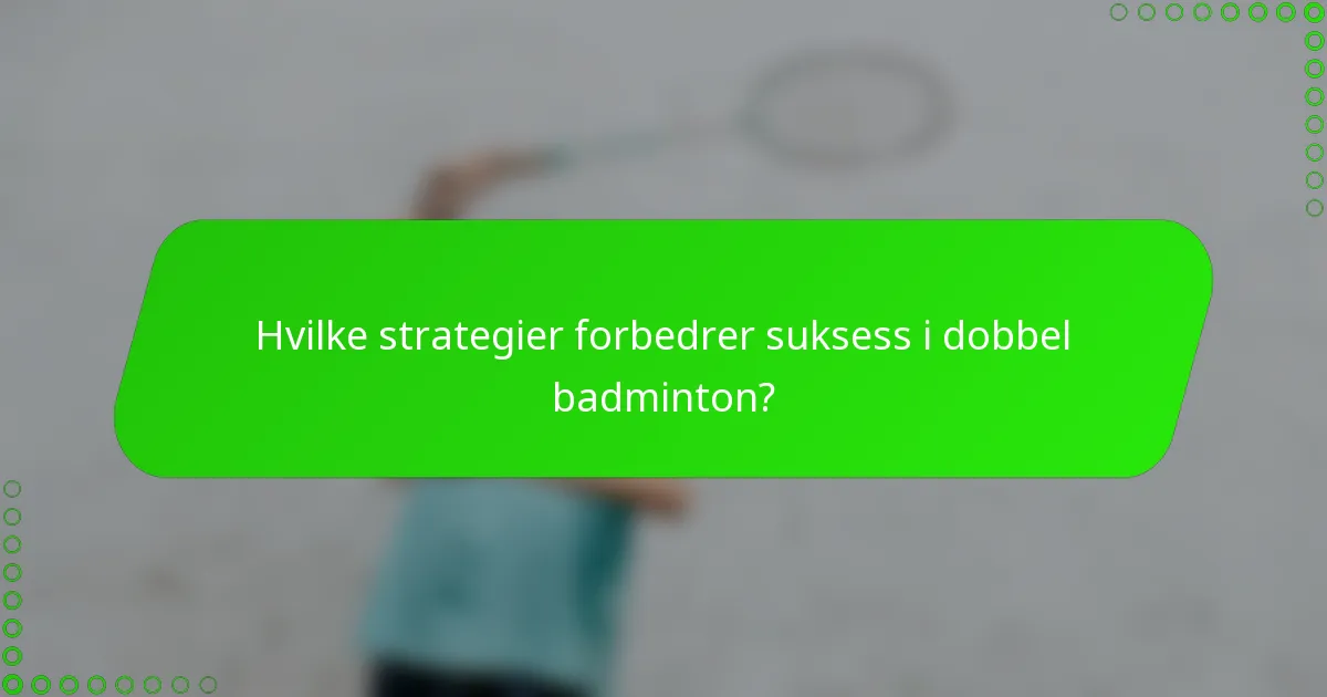 Hvilke strategier forbedrer suksess i dobbel badminton?