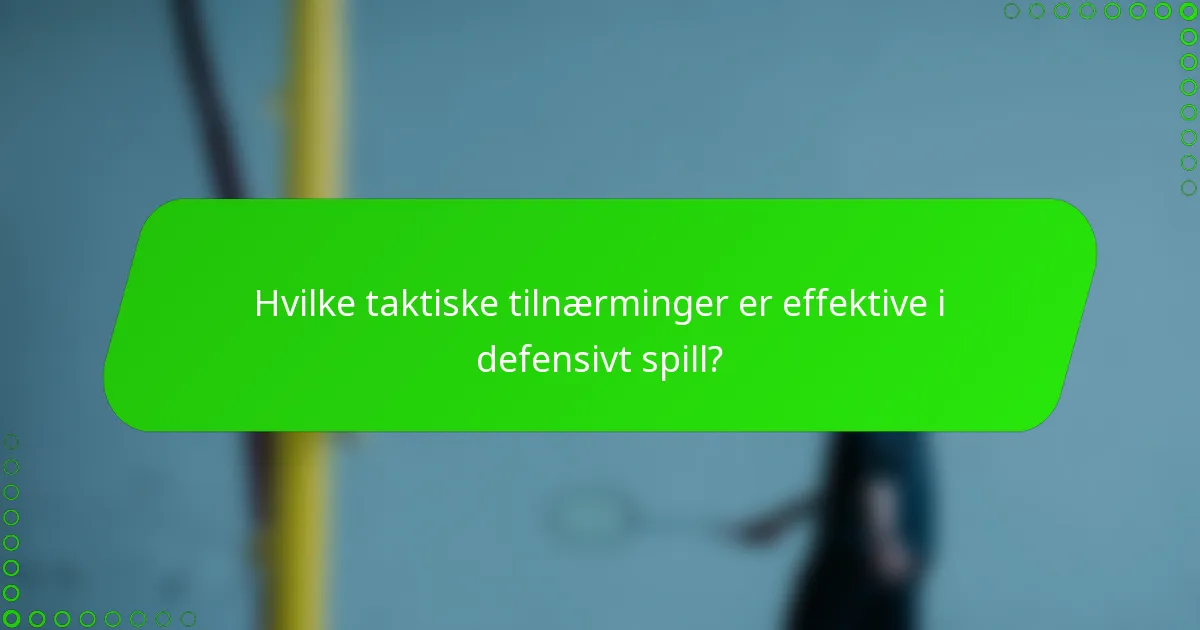 Hvilke taktiske tilnærminger er effektive i defensivt spill?