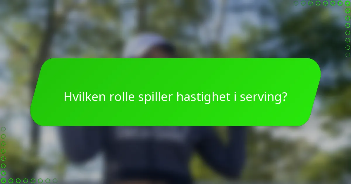 Hvilken rolle spiller hastighet i serving?