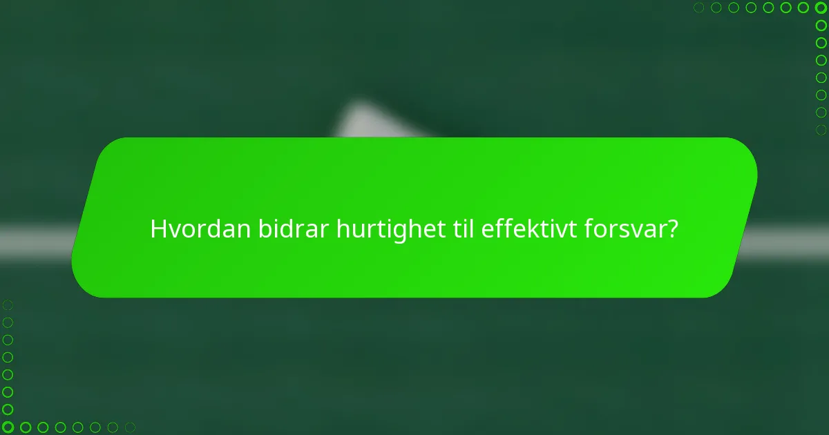Hvordan bidrar hurtighet til effektivt forsvar?