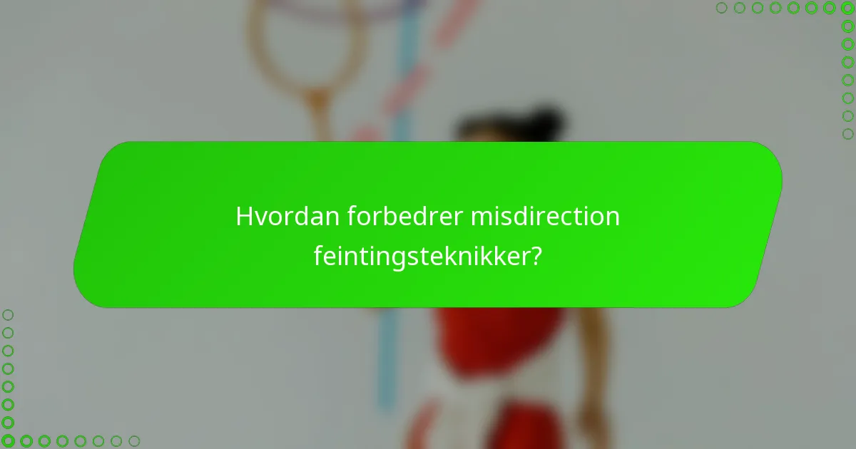 Hvordan forbedrer misdirection feintingsteknikker?
