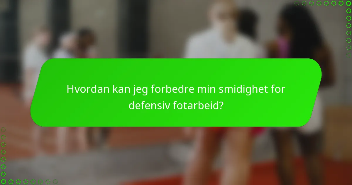 Hvordan kan jeg forbedre min smidighet for defensiv fotarbeid?