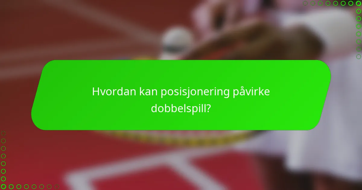 Hvordan kan posisjonering påvirke dobbelspill?