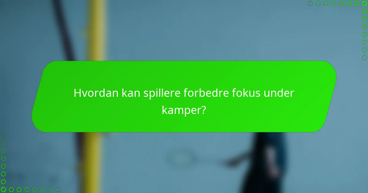 Hvordan kan spillere forbedre fokus under kamper?