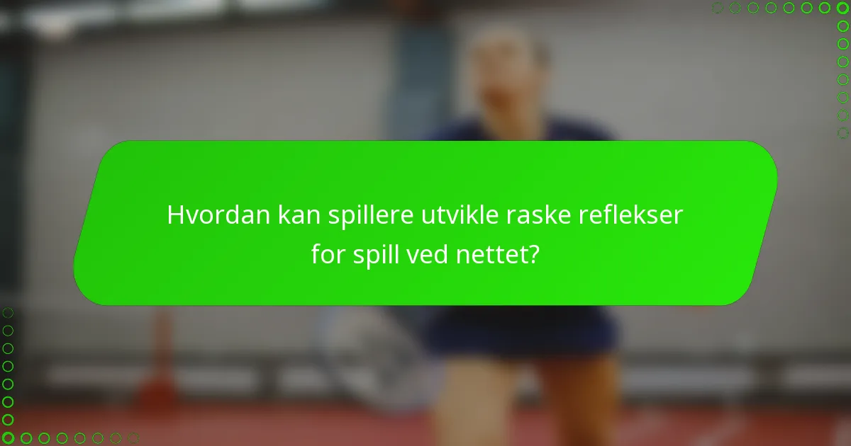 Hvordan kan spillere utvikle raske reflekser for spill ved nettet?