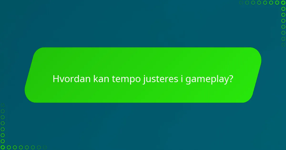 Hvordan kan tempo justeres i gameplay?