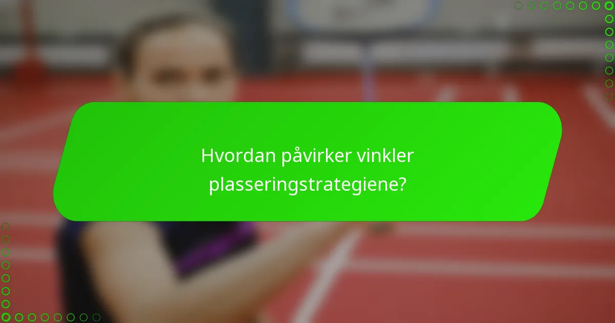 Hvordan påvirker vinkler plasseringstrategiene?