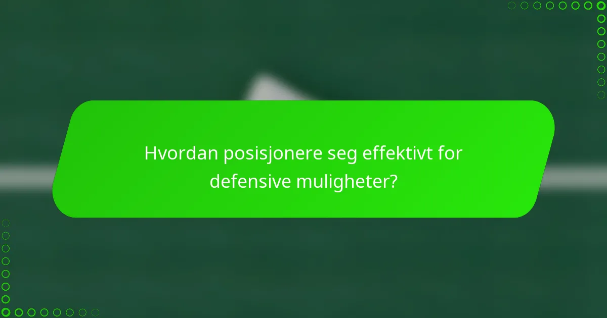 Hvordan posisjonere seg effektivt for defensive muligheter?