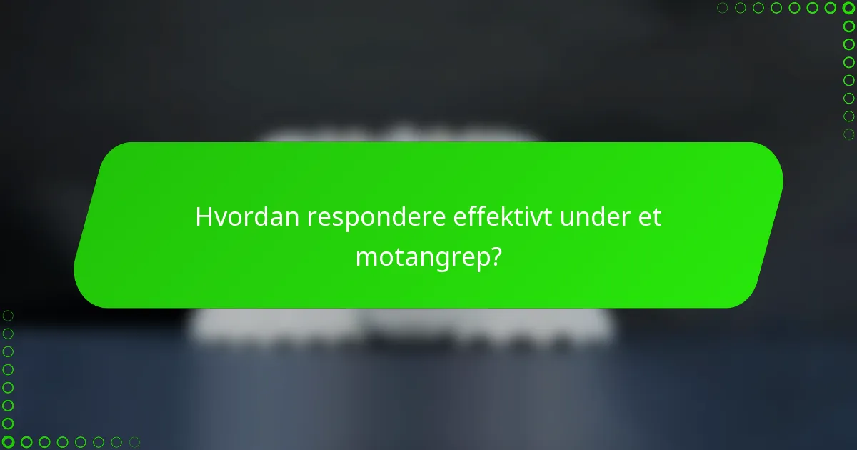 Hvordan respondere effektivt under et motangrep?