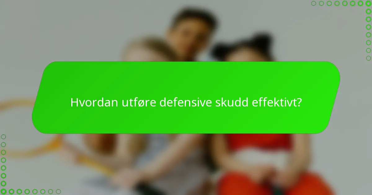Hvordan utføre defensive skudd effektivt?